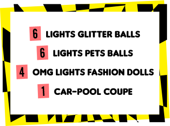 6 Lights Glitter Balls, 6 Lights Pet Balls, 4 OMG Lights Fashion Dolls, 1 Car-Pool Coupe